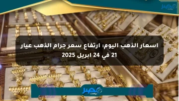 أسعار الذهب اليوم: ارتفاع سعر جرام الذهب عيار 21 في 24 أبريل 2025