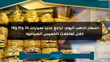 أسعار الذهب اليوم: تراجع جديد لعيارات 24 و21 و18 خلال تعاملات الخميس الصباحية