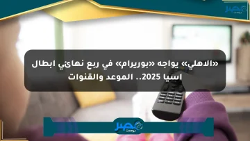 «الأهلي» يواجه «بوريرام» في ربع نهائي أبطال آسيا 2025.. الموعد والقنوات