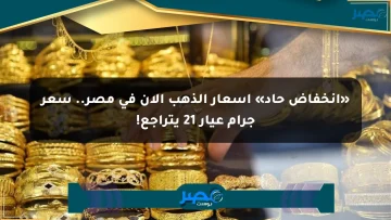 «انخفاض حاد» أسعار الذهب الآن في مصر.. سعر جرام عيار 21 يتراجع!