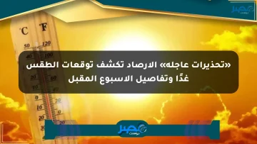 «تحذيرات عاجلة» الأرصاد تكشف توقعات الطقس غدًا وتفاصيل الأسبوع المقبل