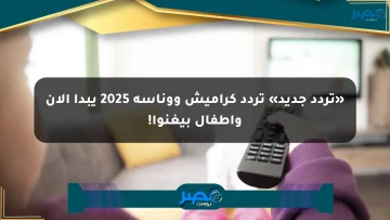 «تردد جديد» تردد كراميش ووناسة 2025 يبدأ الآن وأطفال بيغنوا!