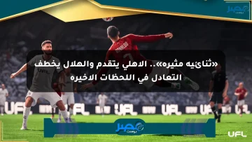 «ثنائية مثيرة».. الأهلي يتقدم والهلال يخطف التعادل في اللحظات الأخيرة