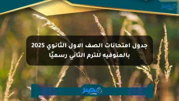 جدول امتحانات الصف الأول الثانوي 2025 بالمنوفية للترم الثاني رسميًا