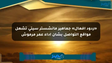 «ردود أفعال» جماهير مانشستر سيتي تشعل مواقع التواصل بشأن أداء عمر مرموش