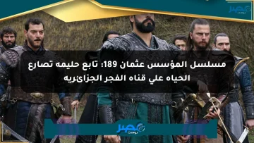 شوف مسلسل المؤسس عثمان 189 وحليمة بتصارع الحياة على قناة الفجر الجزائرية