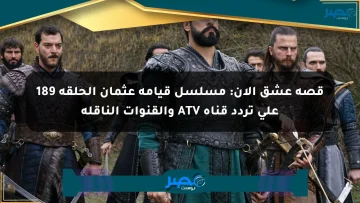 قصة عشق الآن: مسلسل قيامة عثمان الحلقة 189 على تردد قناة ATV والقنوات الناقلة