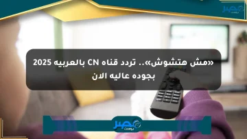 «مش هتشوش».. تردد قناة CN بالعربية 2025 بجودة عالية الآن