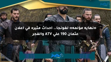 «نهاية مؤلمة» لغونجا.. أحداث مثيرة في إعلان عثمان 190 على ATV والفجر