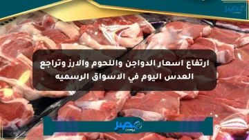 ارتفاع أسعار الدواجن واللحوم والأرز وتراجع العدس اليوم في الأسواق الرسمية
