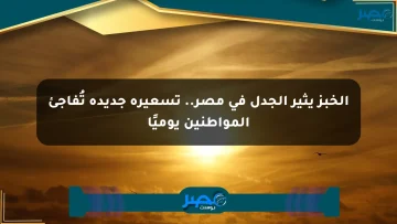 الخبز يثير الجدل في مصر.. تسعيرة جديدة تُفاجئ المواطنين يوميًا