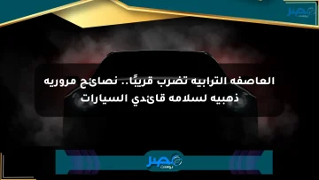 العاصفة الترابية تضرب قريبًا.. نصائح مرورية ذهبية لسلامة قائدي السيارات