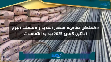 «انخفاض مفاجئ» أسعار الحديد والأسمنت اليوم الإثنين 5 مايو 2025 ببداية التعاملات