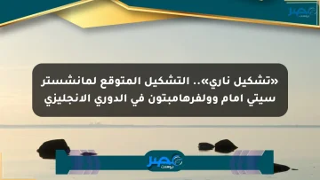 «تشكيل ناري».. التشكيل المتوقع لمانشستر سيتي أمام وولفرهامبتون في الدوري الإنجليزي