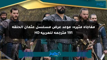 مفاجأة مثيرة: موعد عرض مسلسل عثمان الحلقة 191 مترجمة للعربية HD