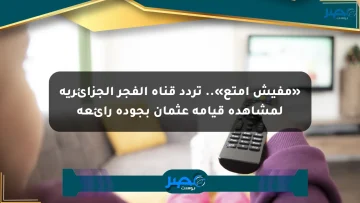 «مفيش أمتع».. تردد قناة الفجر الجزائرية لمشاهدة قيامة عثمان بجودة رائعة