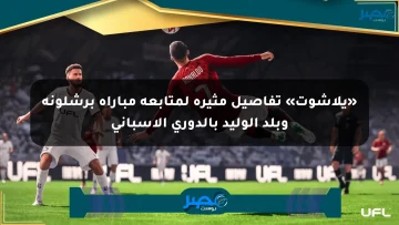 «يلاشوت» تفاصيل مثيرة لمتابعة مباراة برشلونة وبلد الوليد بالدوري الإسباني